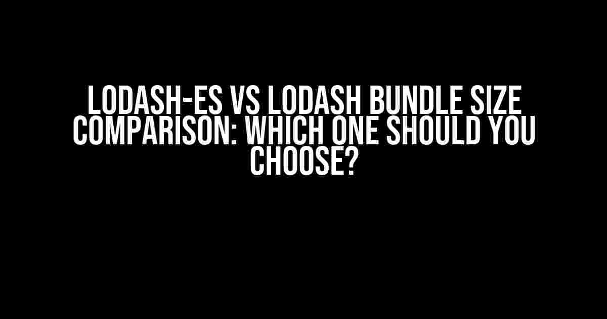 Lodash-es vs Lodash Bundle Size Comparison: Which One Should You Choose?