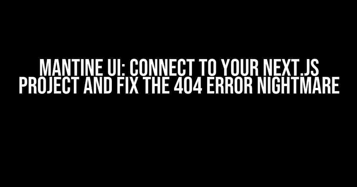 Mantine UI: Connect to Your Next.js Project and Fix the 404 Error Nightmare