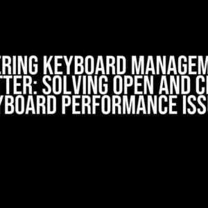 Mastering Keyboard Management in Flutter: Solving Open and Close Keyboard Performance Issues