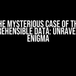 The Mysterious Case of the Incomprehensible Data: Unraveling the Enigma