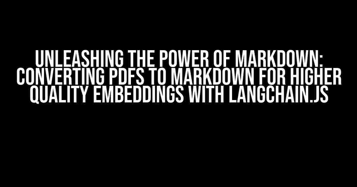 Unleashing the Power of Markdown: Converting PDFs to Markdown for Higher Quality Embeddings with Langchain.js