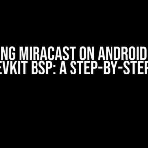 Unlocking Miracast on Android 13 with NXP Devkit BSP: A Step-by-Step Guide