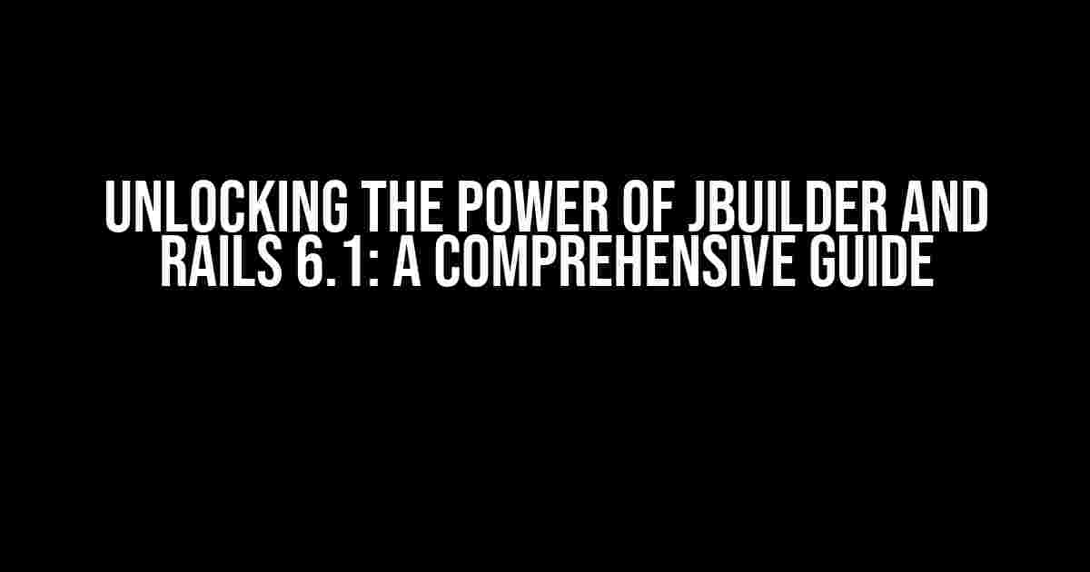 Unlocking the Power of JBuilder and Rails 6.1: A Comprehensive Guide