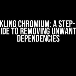 Unshackling Chromium: A Step-by-Step Guide to Removing Unwanted Dependencies